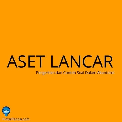 Aset Lancar (Current Asset) - Pengertian dan Contoh Soal Dalam Akuntansi