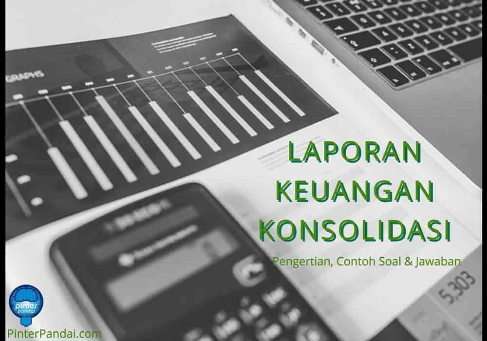 Konsolidasi Dalam Laporan Keuangan Adalah