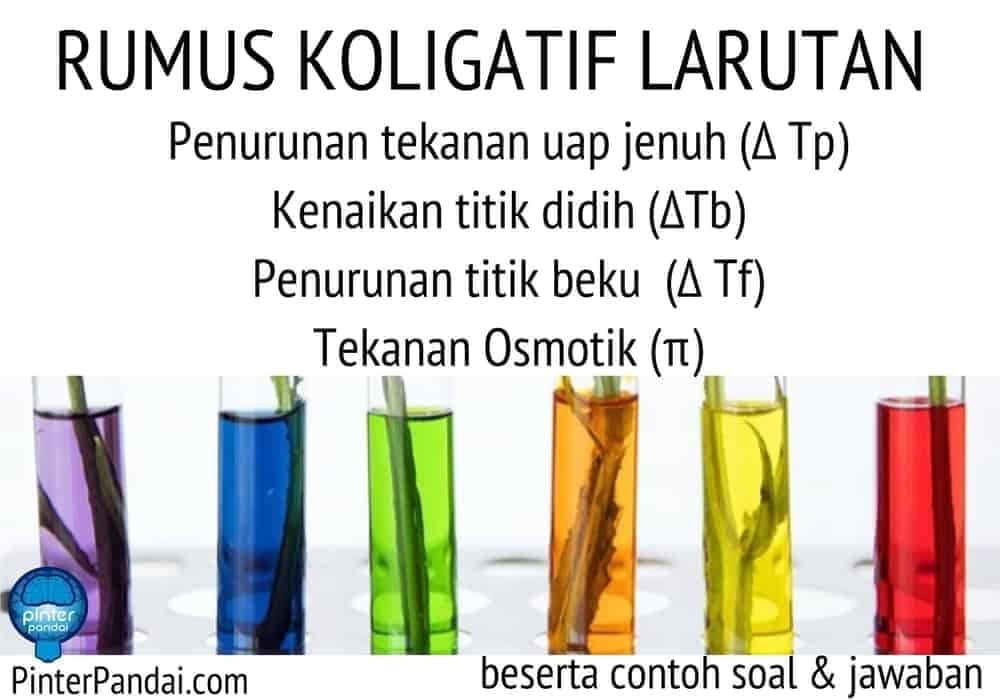 Koligatif Larutan: penurunan tekanan uap jenuh (Δ Tp), kenaikan titik didih (ΔTb), penurunan titik beku  (Δ Tf ), tekanan osmotik (π)